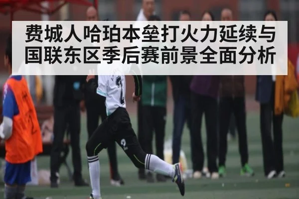 费城人哈珀本垒打火力延续与国联东区季后赛前景全面分析