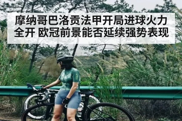 摩纳哥巴洛贡法甲开局进球火力全开 欧冠前景能否延续强势表现